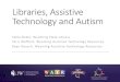 Libraries, Assistive Technology and AutismLibraries, Assistive Technology and Autism Tekla Slider, Wyoming State Library Terri Wofford, Wyoming Assistive Technology Resources Ryan