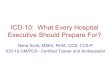 ICD-10: What Every Hospital Executive Should Prepare For? · PDF file ICD-10-CM Replaces ICD-9-CM Volume 1 and 2 . ICD-10-CM ICD-10-CM is built on our current ICD-9-CM coding system,