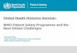 Global Health Histories Seminar: WHO Patient Safety Programme … · The New Role for WHO WHO Patient Safety Strategy 2011-2016 •Provide leadership in patient safety •Harness