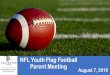 NFL Youth Flag Football Parent Meeting August 7, 2019 › wp-content › uploads › ... · 2019-08-09 · NFL Youth Flag Football Parent Meeting August 7, 2019. Agenda •Welcome