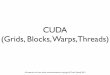 CUDA (Grids, Blocks, Warps,Threads)tdesell.cs.und.edu › lectures › cuda_2.pdfIn general use, grids tend to be two dimensional, while blocks are three dimensional. However this