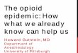 The opioid epidemic: How what we already know can help us€¦ · The dark side of opioids •Ineffective in many cases •Serious side effects • Tolerance • Dependence • Addiction