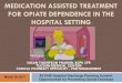 MEDICATION ASSISTED TREATMENT FOR OPIATE DEPENDENCE … · The Clinical Opiate Withdrawal Scale (COWS) for withdrawal symptoms 11 item assessment tool for opioid withdrawal symptoms
