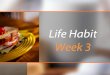 Life Habit Week 3 › ... · •Protein is needed to burn fat and feed muscle. •We need carbohydrates for many functions, including fat burning. However, too many carbohydrates