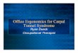 Office Ergonomics for Carpal Tunnel Syndrome · PDF file Office Ergonomics for Carpal Tunnel Syndrome Ryan Dueck Occupational Therapist. Ergonomics!Changing the environment!Changing