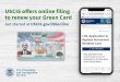 USCIS Offers Online Filing to Renew Your Green Card ... · Renew your Green Card at USCIS.gov/i90online Complete all relevant parts of your application Communicate with us directly,