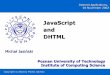 JavaScript and DHTML · Michał Jasiński, JavaScript and DHTML What is JavaScript? JavaScript vs. Java JavaScript Java Syntax very similar to C/C++ Syntax very similar to C/C++ Object-based