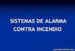 SISTEMAS DE ALARMA CONTRA INCENDIO...incendio con: Estaciones de alarma de activación manual, sensores (dispositivos iniciadores), detectores de flujo de agua en los rociadores y