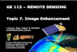 GE 113 REMOTE SENSING Topic 7. Image Enhancement · Lecture Notes in GE 113: Remote Sensing TOPIC 7. IMAGE ENHANCEMENT 12 When are image enhancement techniques applied? •Normally