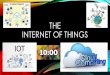 INTERNET OF THINGS THE - Seattle Robotics...2020/01/18  · What is the Internet of Things? Definition: the interconnection via the Internet of computing devices embedded in everyday