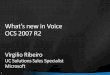 What’s new in Voice OCS 2007 R2download.microsoft.com/.../vribeiroWhatnewinVoiceOCS2007R2.pdf · Aggregated presence on Hunt Groups Basic Call Detail Records & Reporting Groups: