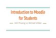 Introduction to Moodle for Students ... Introduction to Moodle for Students Anh Phuong Le, Michael Völske. Moodle Enrolment Link to the course on Moodle ... Dashboard My Introduction