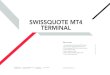 SWISSQUOTE MT4 TERMINAL...4 SWISSUOTE MT4 TERMINAL USER GUIDE INSTALLATION D-UK-CUST-01-EN_V3 2.4 If you choose to open an account, a form should be displayed next. Fill in all the