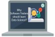 Why Software Testers should learn Data Science? · 2017-02-13 · Overlap of Software Testing & Data Science Analytical thinking Testing is data-driven Programming ... Quality Frenzy: