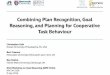 Combining Plan Recognition, Goal Reasoning, and …makro.ink/ijcai2016grw/talks/geib-talk.pdfCombining Plan Recognition, Goal Reasoning, and Planning for Cooperative Task Behaviour