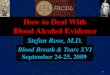 How to Deal With Blood Alcohol Evidence › wp-content › uploads › 2020 › 06 › 2009...How to Deal With Blood Alcohol Evidence Stefan Rose, M.D. 1 Acknowledgements Hal Schuhmacher