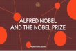 Alfred Nobel och nobelpriset ... THE NOBEL PRIZE NOBEL PRIZE LESSONS The Nobel Prize Since 1901 For