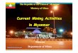 Current Mining Activities in Myanmar€¦ · 1995 The Myanmar Gemstone Law 1995 Myanmar Pearl Law 1994 Rule relating to Gemstones Law 1992 The Salt Enterprise Law. 6/15/2012 11 MINERAL