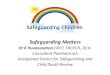 Safeguarding Children · Safeguarding and Child Protec7on • Safeguarding’ is: • Protec7ng children from maltreatment • Preven7ng impairment of health or development • Ensuring