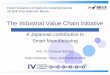 The Industrial Value Chain Initiative · The Industrial Value Chain Initiative A Japanese contribution to Smart Manufacturing Prof. Dr. Yasuyuki Nishioka Hosei University, Tokyo,