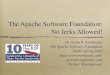 The Apache Software Foundation: No Jerks Allowed! - No Jerks Allowed.pdf · Karma in one PMC doesn’t grant rights in another PMC - earn karma independently! 12. Board of Directors