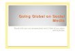 Going Global on Social Media - The Web Consoleimages.thewebconsole.com/S3WEB687/files/4cdb24009d01f.pdf · Going Global on Social Media Share with you our perspectives and a little