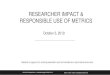 Researcher impact & responsible use of metrics · weaknesses of using different scholarly metrics • Use metrics responsibly. Research Impact D. efined “Impact is usually demonstrated