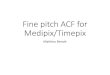 Fine pitch ACF for Medipix/Timepix · 2019-02-08 · •Fine pitch in 2D -> Small contact surface •Need to ensure the presence of at least 1-2 balls under each pad •Need to