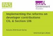 Implementing the reforms on developer contributions CIL ... · CIL and S106. • Wider use of tool for engagement with key stakeholders and promotion of delivery • Opportunity to