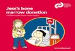 Jess’s bone marrow donation - CCLG · You will have a little bit more blood taken for blood tests. You will meet a doctor and a nurse who will explain all about being a bone marrow
