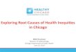 Exploring Root Causes of Health Inequities in Chicago · Exploring Root Causes of Health Inequities in Chicago Nikhil Prachand Director of Epidemiology Chicago Department of Public