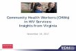 Community Health Workers (CHWs) in HIV Services: Insights ... · 11/16/2017  · HRSA CHW Project: FY 2016-2019 • Funded through the Secretary’s Minority AIDS Initiative Fund