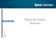 Plano de Dados Abertos - IPEA · de dados abertos; (ii) aprimorar a cultura de transparência pública; (iii) franquear aos cidadãos o acesso, de forma aberta, aos dados produzidos