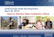 Amiericorps Staff Development: How to Review Data Collection … · 2018-05-03 · Data Collection Plan Review Process. Steps to follow: 1. Read the data collection plan submitted