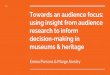 Towards an audience focus: using insight from audience research … · 2017-10-06 · consultation groups, journey mapping, vox pops, visitor tracking, model-making...we could go