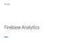 Firebase Analytics - · PDF file Google's mobile platform to help develop high-quality apps & grow your business Grow your app ... Key Apps/Ads Monetization Metrics Metric Section