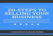 20-STEPS TO SELLING YOUR BUSINESS VR...Selling Your Business The sale of your business is one of the most important transactions you’ll ever undertake. You owe it to yourself, your
