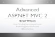 Advanced ASP.NET MVC 2 - Brad Wilson · .NET 3.5 SP1 Ships in the box.NET 3.5 SP1.NET 4 Not part of the .NET Framework. Strongly-Typed UI Helpers ... • ASP.NET Ajax 4, jQuery 1.4.1,