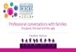Professional conversations with families · 2018-08-24 · This session . . . Encourage reflection on professional conversations with families: •about their child’s learning and