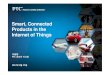Smart, Connected Products in theProducts in the IoT Platform Combines ThingWorx and PTC Strengths PTC Connected ThingWorx Custom Customer Solutions Marketplace Apps Apps CRM MES Smart,