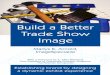 Build a Better Trade Show Image...Build a Better Trade Show Image Establishing brand by designing a dynamic exhibit experience Marlys K. Arnold, ImageSpecialist With a foreword by