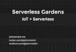 Serverless Gardens · A Serverless Architecture is an event driven system that utilises and other fully managed services for logic and persistence. FaaS . Why choose Serverless? Beneﬁts