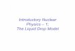 Introductory Nuclear Physics –1; The Liquid Drop Modelwoosley/ay220-19/lectures/lecture3.pdf · Each nucleus is a bound collection of N neutrons and Z protons. The mass number is