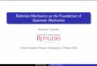 Bohmian Mechanics as the Foundation of Quantum Mechanicsbohmmech/... · 2015-08-12 · Bohmian Mechanics as the Foundation of Quantum Mechanics Roderich Tumulka Department of Mathematics