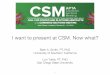 I want to present at CSM. Now what? · I want to present at CSM. Now what? Beth A. Smith, PT, PhD University of Southern California Lori Tuttle, PT, PhD San Diego State University