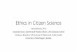 Ethics in Citizen Science...Citizen Science •“The collaboration between laypeople and professional scientists known as “citizen science” is an important trend in research and