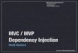 MVC / MVP Dependency InjectionREID HOLMES - SE2: SOFTWARE DESIGN & ARCHITECTURE MVC Motivation ‣ UI changes more frequently than business logic ‣ e.g., layout changes (esp. in
