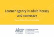 learner agency in literacy and numeracyv2 - Skills …...Learner agency in adult literacy and numeracy Damon Whitten & Liam Frost-Camilleri How do adult learners engage in learning