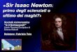 Sir Isaac Newton · 2014-09-18 · «Scolio generale» – Philosophiae naturalis principia mathematica È compito della filosofia naturale parlarne [= di Dio] partendo dai fenomeni