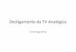 Desligamento da TV Analógica - anatel.gov.br€¦ · Desligamento da TV Analógica - Cronograma 29 de novembro de 2015 3 de abril de 2016 28 de agosto de 2016 MT MG Observação:
